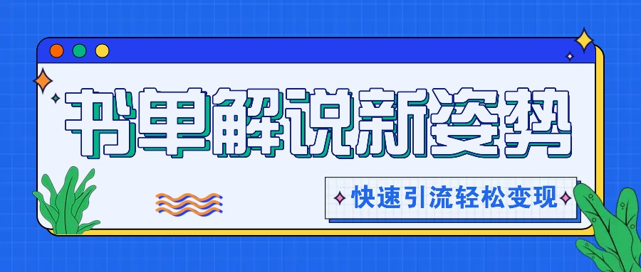 书单解说玩法快速引流，解锁阅读新姿势，原创视频轻松变现！-启航188资源站