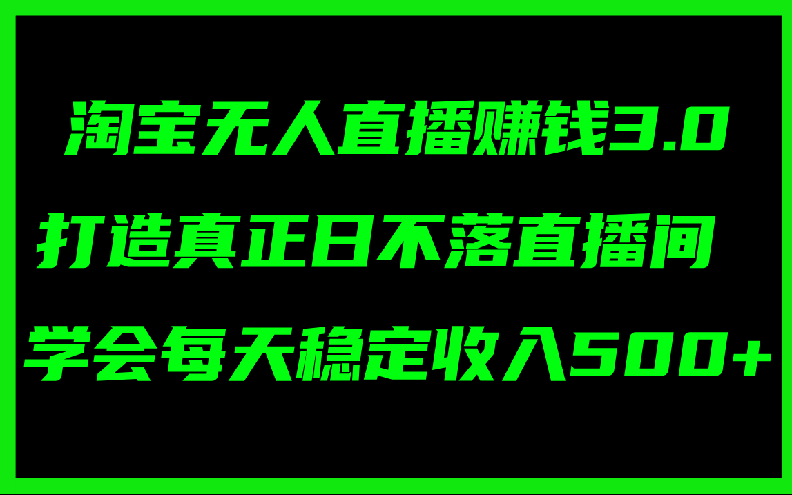 （11765期）淘宝无人直播赚钱3.0，打造真正日不落直播间 ，学会每天稳定收入500+-启航188资源站