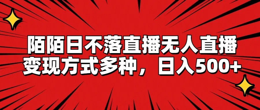 陌陌日不落直播无人直播，变现方式多种，日入500+-启航188资源站