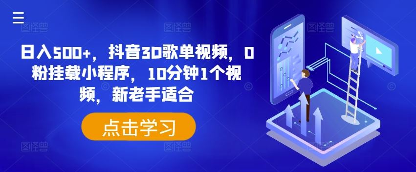 日入500+，抖音3D歌单视频，0粉挂载小程序，10分钟1个视频，新老手适合【揭秘】-启航188资源站