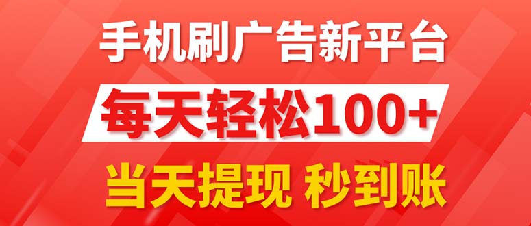 （11563期）手机刷广告新平台3.0，每天轻松100+，当天提现 秒到账-启航188资源站