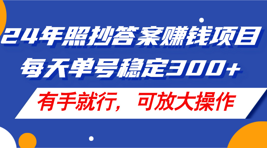 （11802期）24年照抄答案赚钱项目，每天单号稳定300+，有手就行，可放大操作-启航188资源站