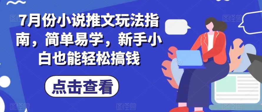 7月份小说推文玩法指南，简单易学，新手小白也能轻松搞钱-启航188资源站