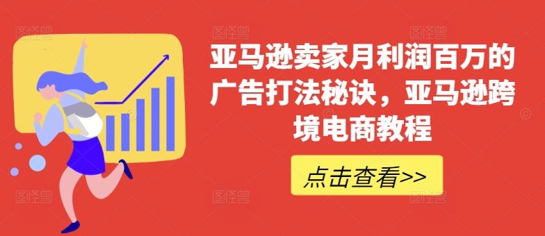 亚马逊卖家月利润百万的广告打法秘诀，亚马逊跨境电商教程-启航188资源站