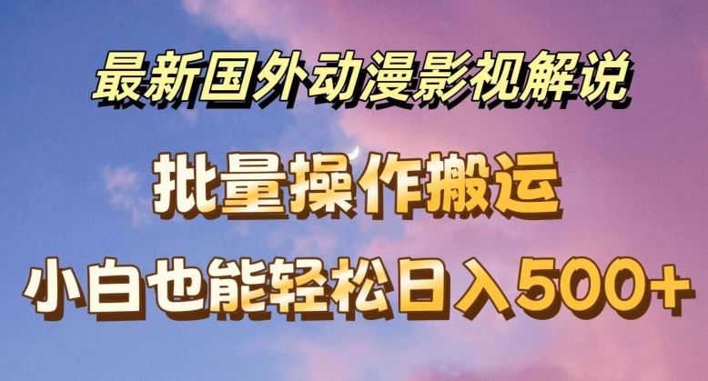 最新国外动漫影视解说，批量下载自动翻译，小白也能轻松日入500+【揭秘】-启航188资源站