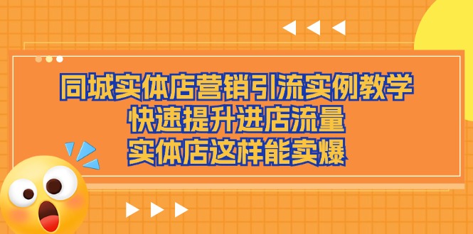 同城实体店营销引流实例教学，快速提升进店流量，实体店这样能卖爆-启航188资源站