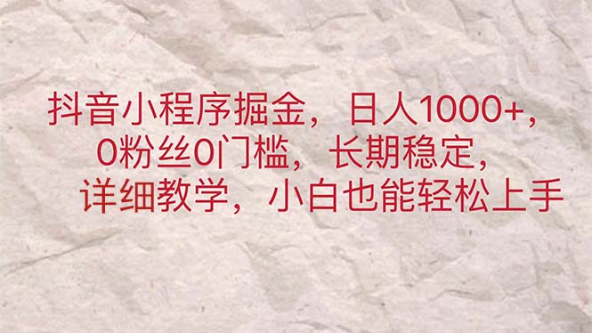 （11447期）抖音小程序掘金，日人1000+，0粉丝0门槛，长期稳定，小白也能轻松上手-启航188资源站