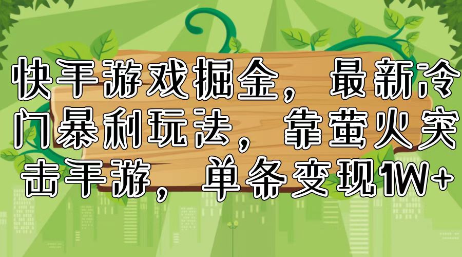 （11851期）快手游戏掘金，最新冷门暴利玩法，靠萤火突击手游，单条变现1W+-启航188资源站