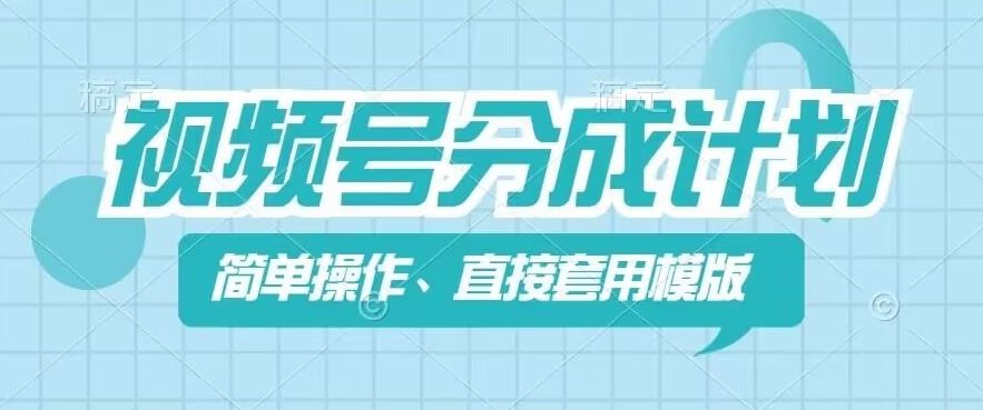 视频号分成计划新玩法，简单操作，直接着用模版，几分钟做好一个作品-启航188资源站