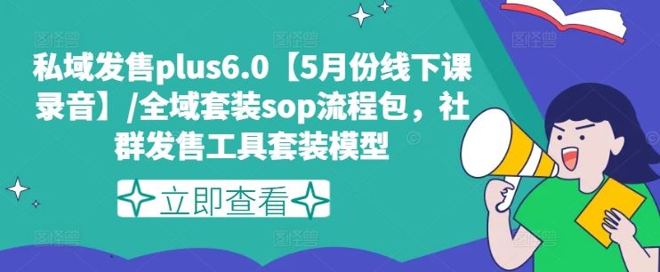 私域发售plus6.0【5月份线下课录音】/全域套装sop流程包，社群发售工具套装模型-启航188资源站