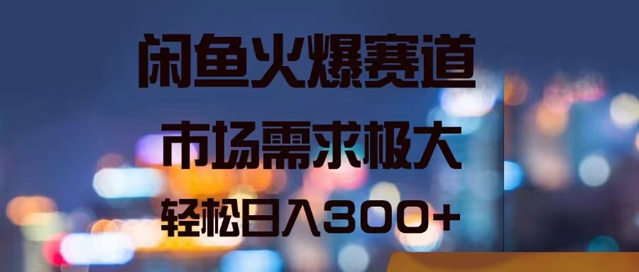 （11592期）闲鱼火爆赛道，市场需求极大，轻松日入300+-启航188资源站