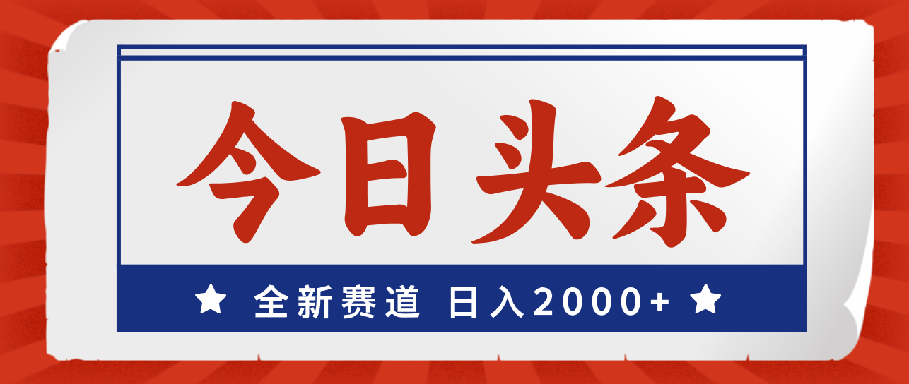 今日头条，全新赛道，小白易上手，日入2000+-启航188资源站