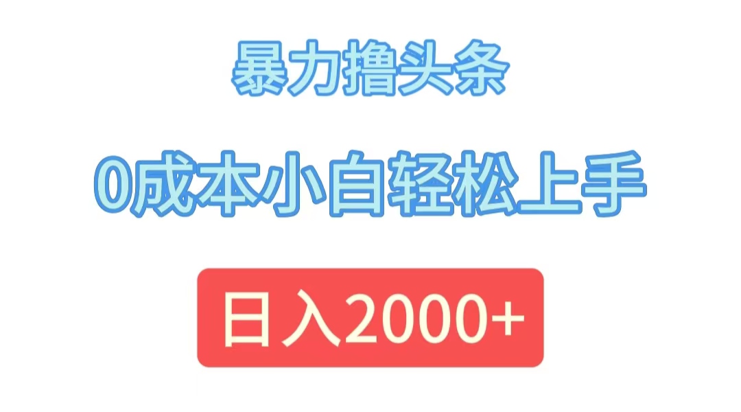 （12068期）暴力撸头条，0成本小白轻松上手，日入2000+-启航188资源站