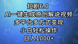 （12227期）短剧6.0 AI一键生成原创解说视频，多平台多方式变现，小白轻松操作，日…-启航188资源站