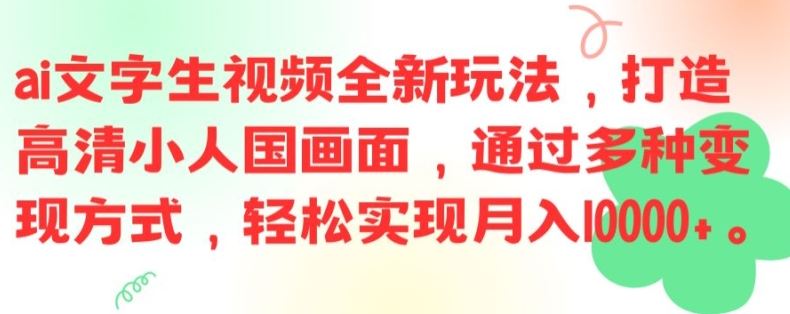 ai文字生视频全新玩法，打造高清小人国画面，通过多种变现方式，轻松实现月入1W+【揭秘】-启航188资源站