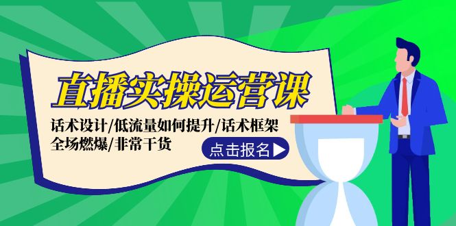 （12153期）直播实操运营课：话术设计/低流量如何提升/话术框架/全场燃爆/非常干货-启航188资源站