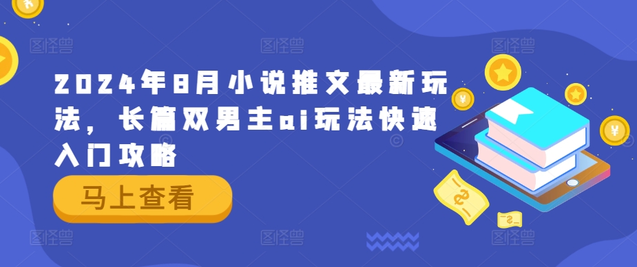 2024年8月小说推文最新玩法，长篇双男主ai玩法快速入门攻略-启航188资源站