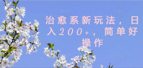 治愈系新玩法，日入200+，简单好操作【揭秘】-启航188资源站