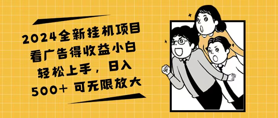 （11986期）2024全新挂机项目看广告得收益小白轻松上手，日入500+ 可无限放大-启航188资源站