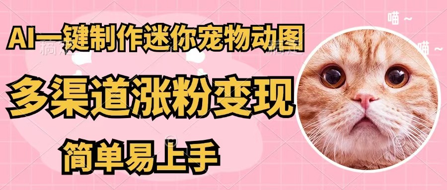 （12269期）AI一键制作迷你宠物图，五分钟一个成品，多渠道变现，简单易上手-启航188资源站