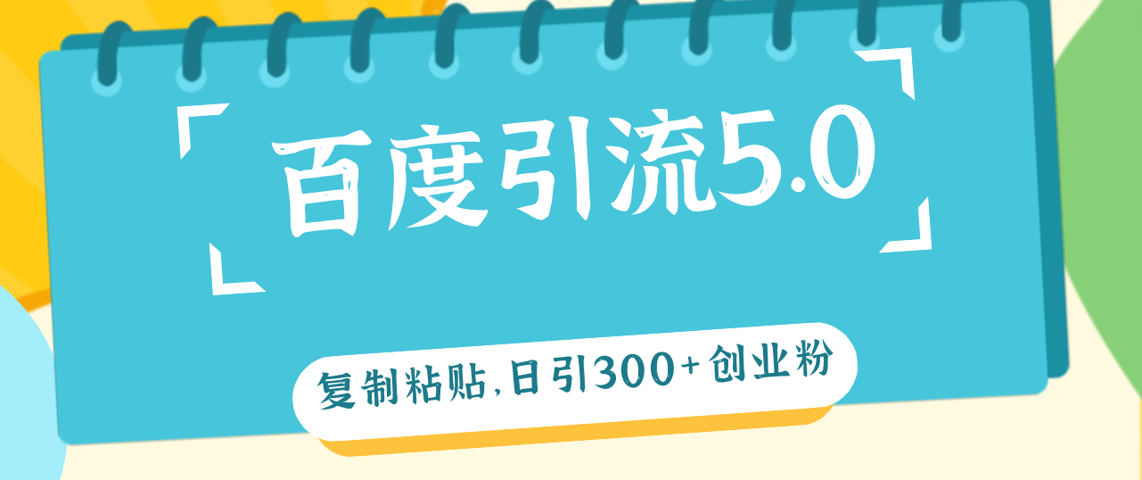 （12331期）百度引流5.0，复制粘贴，日引300+创业粉，加爆你的微信-启航188资源站