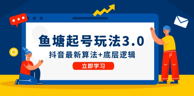 （12169期）鱼塘起号玩法（8月14更新）抖音最新算法+底层逻辑，可以直接实操-启航188资源站