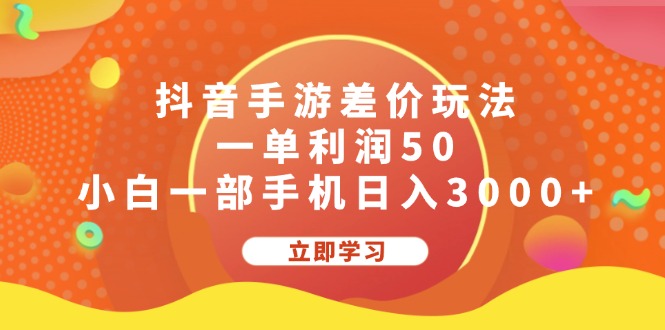 （12117期）抖音手游差价玩法，一单利润50，小白一部手机日入3000+-启航188资源站