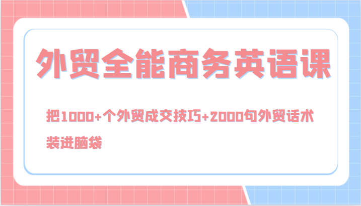 外贸全能商务英语课，把1000+个外贸成交技巧+2000句外贸话术，装进脑袋（144节）-启航188资源站