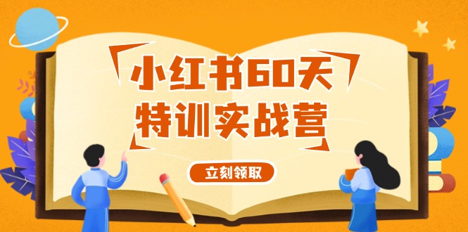 （12098期）小红书60天特训实战营（系统课）从0打造能赚钱的小红书账号（55节课）-启航188资源站