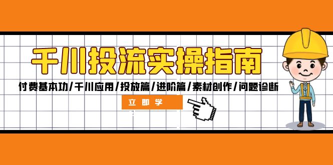 （12795期）千川投流实操指南：付费基本功/千川应用/投放篇/进阶篇/素材创作/问题诊断-启航188资源站