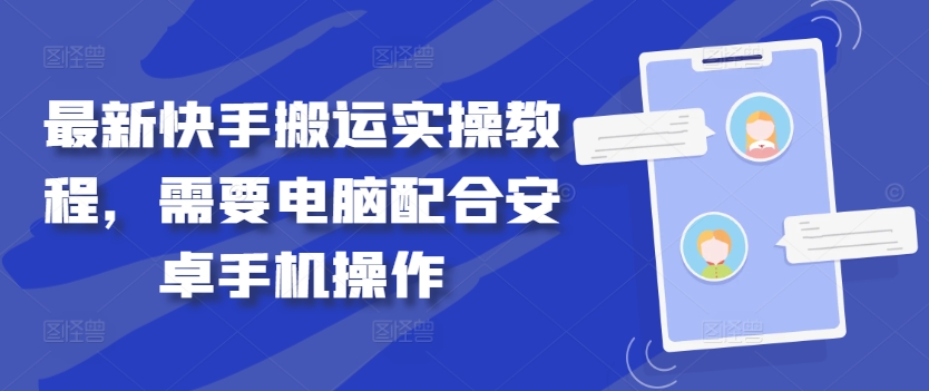 最新快手搬运实操教程，需要电脑配合安卓手机操作-启航188资源站