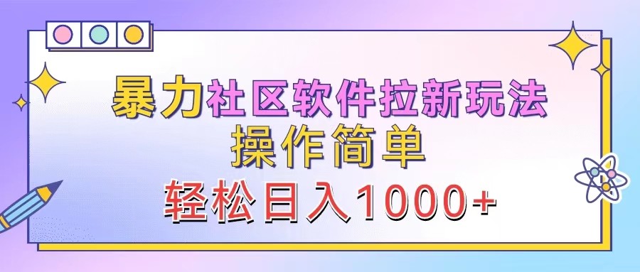 暴力社区软件拉新玩法，操作简单，轻松日入1000+-启航188资源站