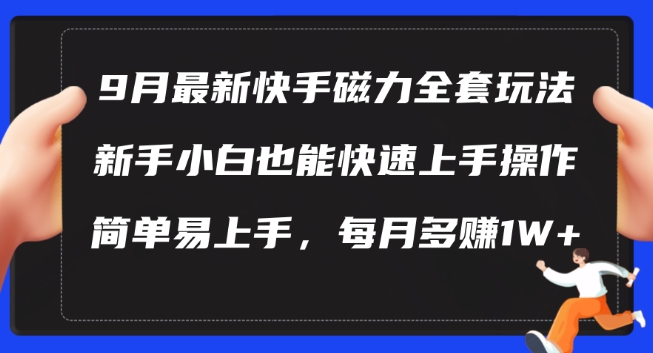 9月最新快手磁力玩法，新手小白也能操作，简单易上手，每月多赚1W+【揭秘】-启航188资源站