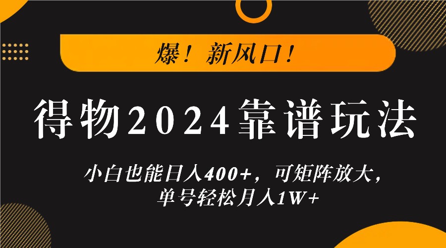 爆！新风口！小白也能日入400+，得物2024靠谱玩法，可矩阵放大，单号轻松月入1W+-启航188资源站