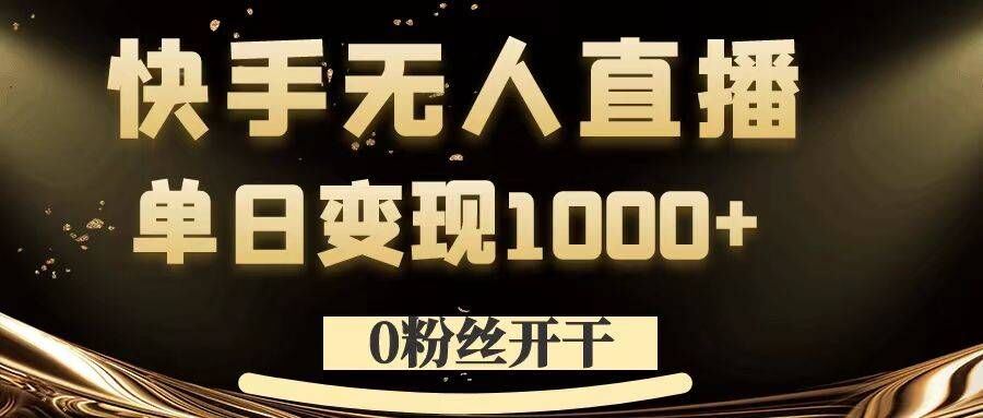 0粉丝开干，快手无人直播，单日变现1k+【揭秘】-启航188资源站