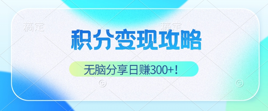 （12781期）积分变现攻略 带你实现稳健睡后收入，只需无脑分享日赚300+-启航188资源站