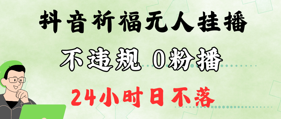 抖音最新祈福无人挂播，单日撸音浪收2万+0粉手机可开播，新手小白一看就会-启航188资源站