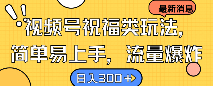 视频号祝福类玩法， 简单易上手，流量爆炸, 日入300+【揭秘】-启航188资源站