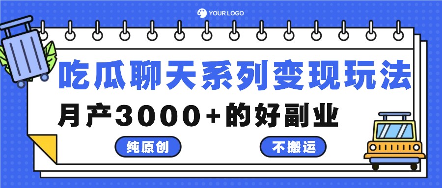 吃瓜聊天系列变现玩法，纯原创不搬运，月产3000+的好副业-启航188资源站