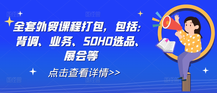 全套外贸课程打包，包括：背调、业务、SOHO选品、展会等-启航188资源站