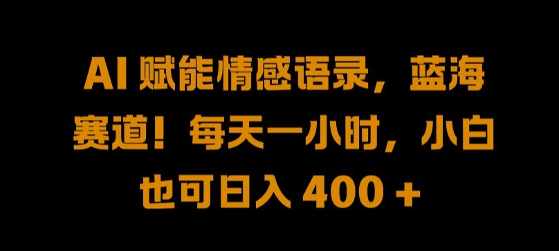 AI 赋能情感语录，蓝海赛道!每天一小时，小白也可日入 400 + 【揭秘】-启航188资源站