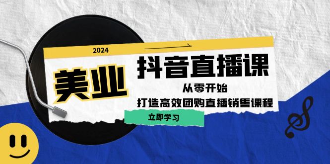 美业抖音直播课：从零开始，打造高效团购直播销售-启航188资源站