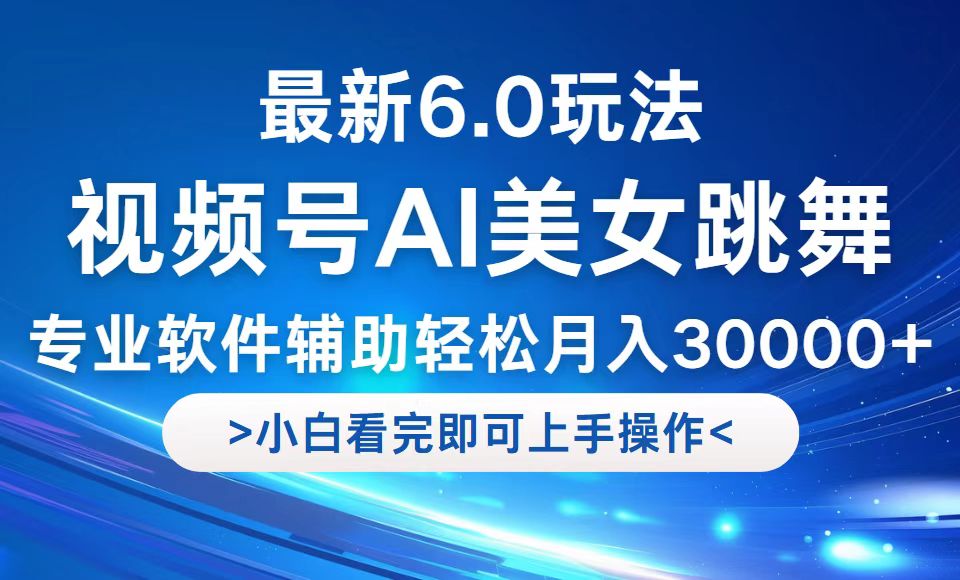 视频号最新6.0玩法，当天起号小白也能轻松月入30000+-启航188资源站