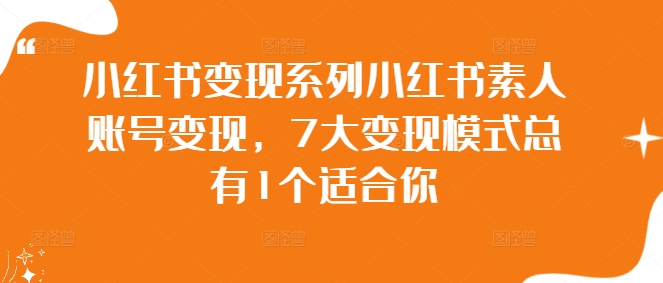 小红书变现系列小红书素人账号变现，7大变现模式总有1个适合你-启航188资源站