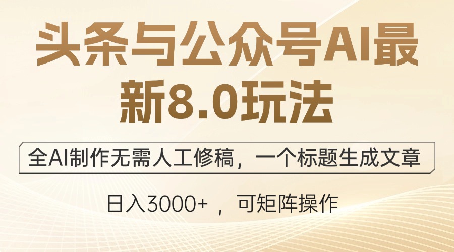 头条与公众号AI最新8.0玩法，全AI制作无需人工修稿，一个标题生成文章…-启航188资源站