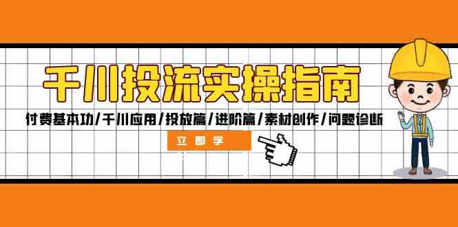 千川投流实操指南：付费基本功/千川应用/投放篇/进阶篇/素材创作/问题诊断-启航188资源站