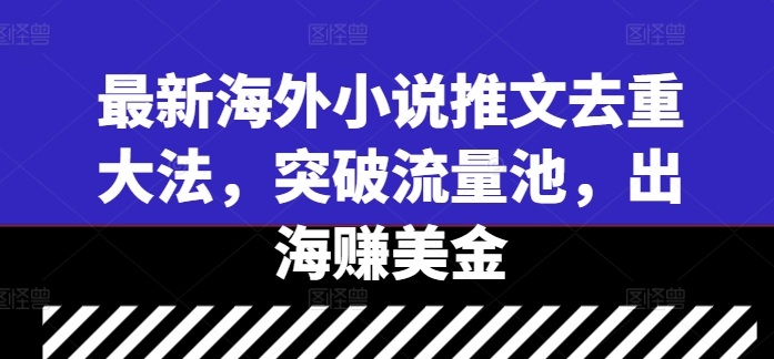 最新海外小说推文去重大法，突破流量池，出海赚美金-启航188资源站