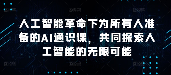 人工智能革命下为所有人准备的AI通识课，共同探索人工智能的无限可能-启航188资源站