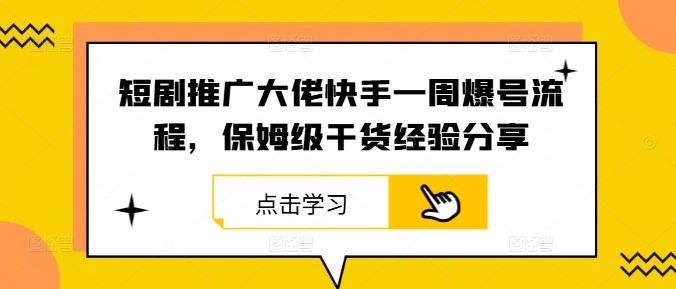 短剧推广大佬快手一周爆号流程，保姆级干货经验分享-启航188资源站