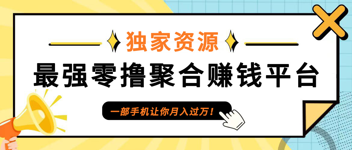 【首码】最强0撸聚合赚钱平台(独家资源),单日单机100+，代理对接，扶持置顶-启航188资源站